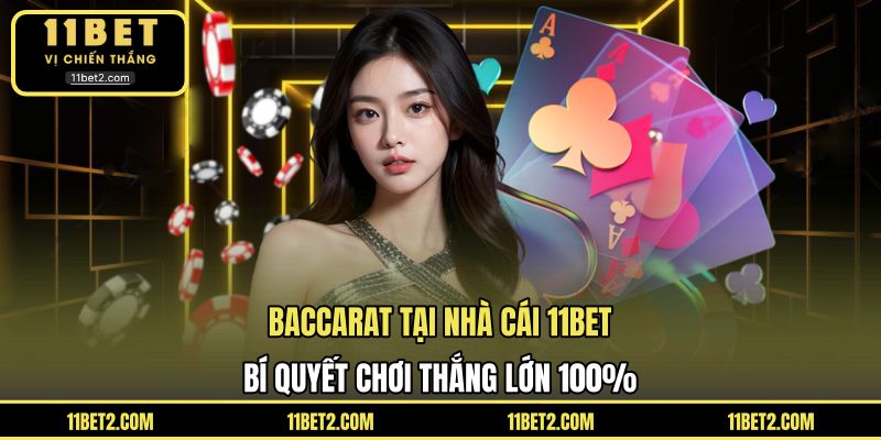 Baccarat Tại Nhà Cái 11BET - Bí Quyết Chơi Thắng Lớn 100%
