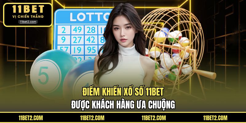 Điểm khiến xổ số 11BET được khách hàng ưa chuộng