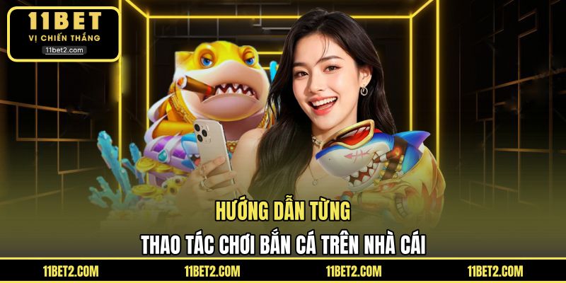 Hướng dẫn từng thao tác chơi bắn cá trên nhà cái