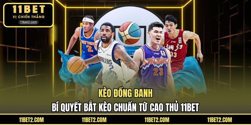 Kèo Đồng Banh - Bí Quyết Bắt Kèo Chuẩn Từ Cao Thủ 11BET