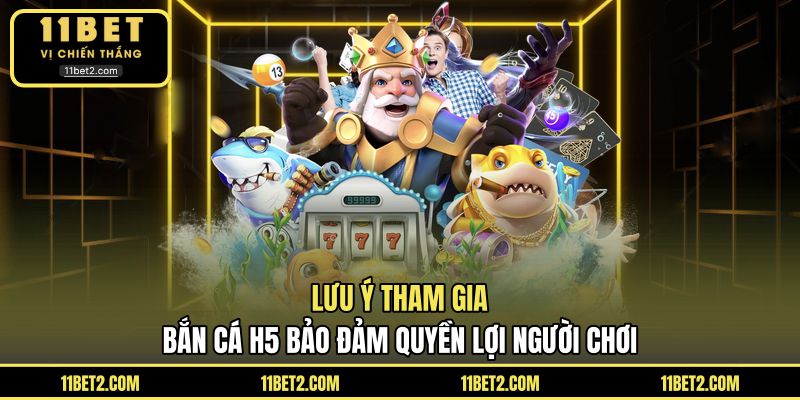 Lưu ý tham gia bắn cá H5 bảo đảm quyền lợi người chơi