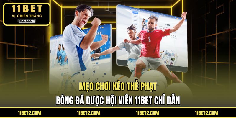 Mẹo chơi kèo thẻ phạt bóng đá được hội viên 11BET chỉ dẫn