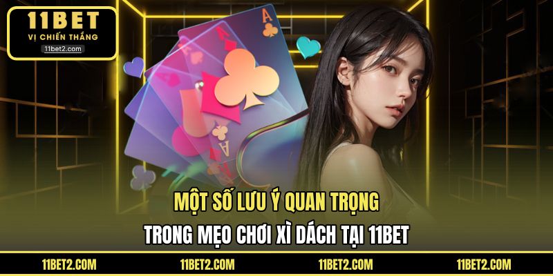 Một số lưu ý quan trọng trong mẹo chơi xì dách tại 11BET
