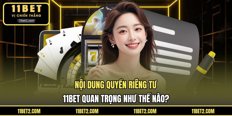 Nội dung quyền riêng tư 11BET quan trọng như thế nào?