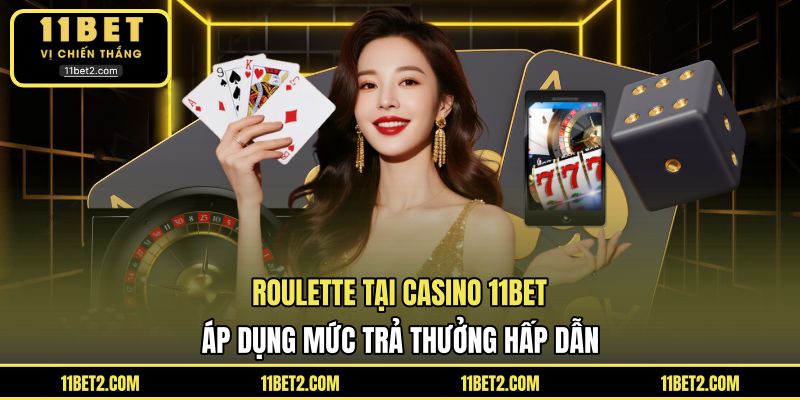 Roulette tại casino 11BET áp dụng mức trả thưởng hấp dẫn