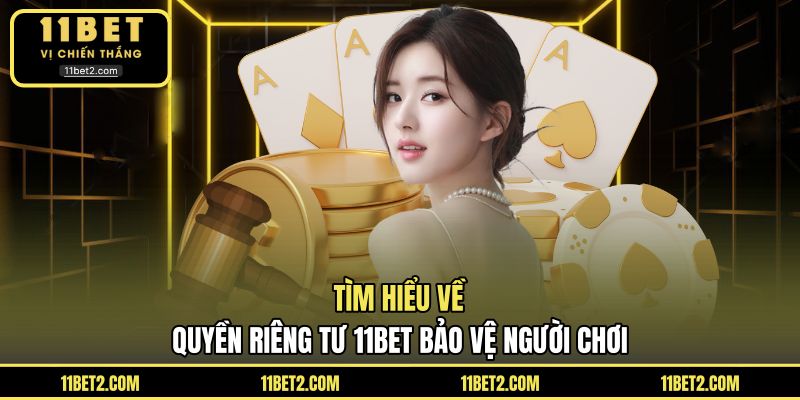 Tìm hiểu về quyền riêng tư 11BET bảo vệ người chơi