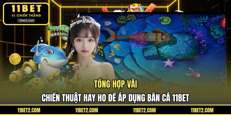 Tổng hợp vài chiến thuật hay ho để áp dụng bắn cá 11BET