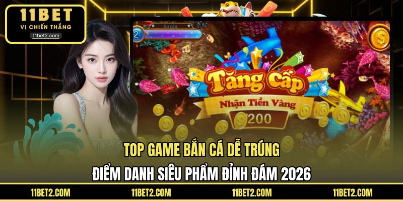Top Game Bắn Cá Dễ Trúng - Điểm Danh Siêu Phẩm Đỉnh Đám 2026